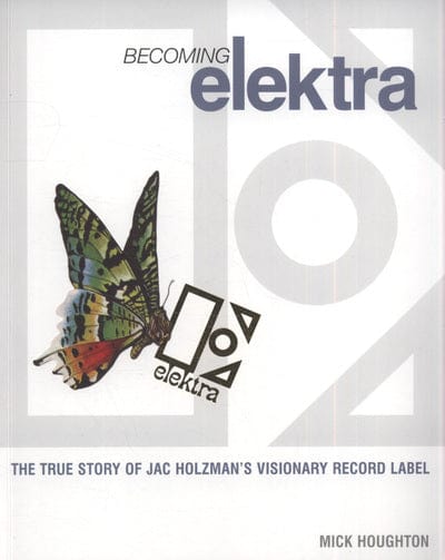 Golden Discs BOOK Becoming Elektra - Mick Houghton [BOOK]