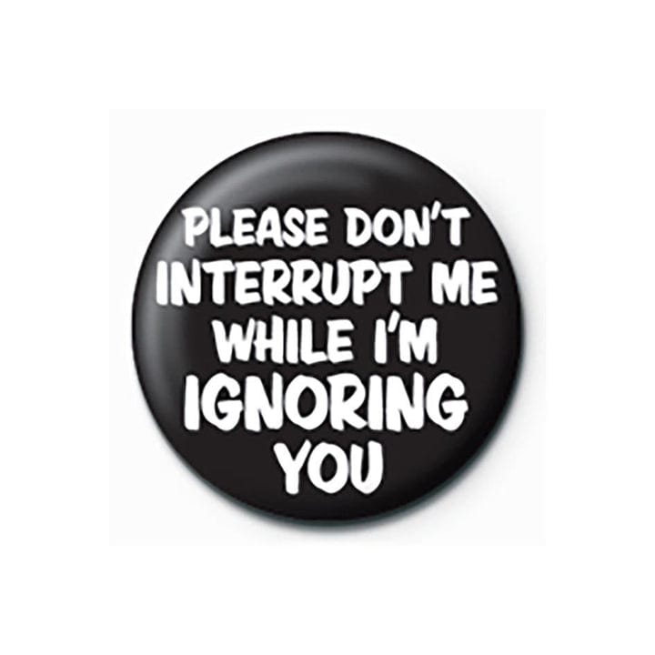 Golden Discs Posters & Merchandise Please Don't Interrupt While I'm Ignoring You [Badge]